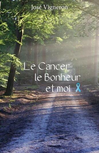 Couverture du livre « Le cancer, le bonheur et moi » de Vigneron Jose aux éditions Librinova