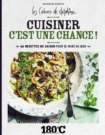 Couverture du livre « Les cahiers de Delphine ; cuisiner, c'est une chance ! ; 66 recettes de saison pour se faire du bien » de Eric Fenot et Delphine Brunet aux éditions Thermostat 6