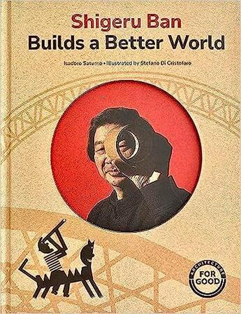 Couverture du livre « Shirgeru Ban builds a better world » de Isadoro Saturno et Stefano Di Cristofaro aux éditions Interart