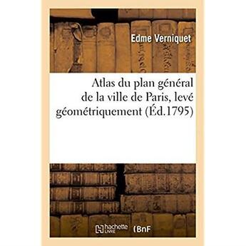 Couverture du livre « Atlas du plan general de la ville de paris, leve geometriquement par le cen verniquet rapporte » de Verniquet Edme aux éditions Hachette Bnf