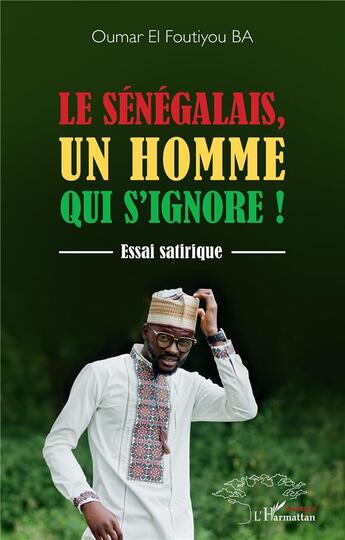 Couverture du livre « Le Sénégalais, un homme qui s'ignore : essai satirique » de Ba Oumar El Foutiyou aux éditions L'harmattan