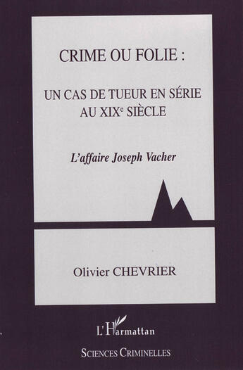 Couverture du livre « Crime ou folie : un cas de tueur en série au XIX siècle ; l'affaire joseph vacher » de Olivier Chevrier aux éditions L'harmattan