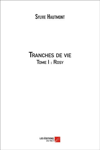 Couverture du livre « Tranches de vie Tome 1 ; Rosy » de Sylvie Hautmont aux éditions Editions Du Net