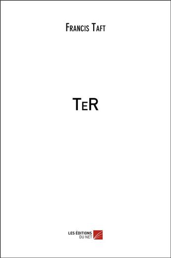 Couverture du livre « TeR » de Francis Taft aux éditions Editions Du Net