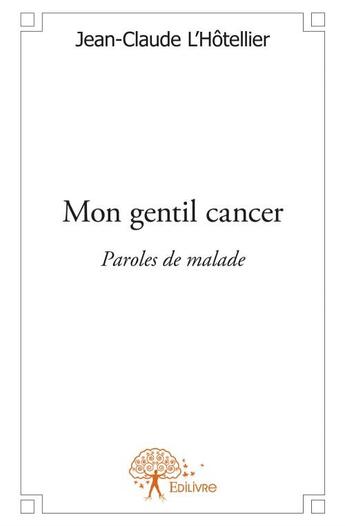 Couverture du livre « Mon gentil cancer ; paroles de malade » de Jean-Claude L'Hotellier aux éditions Edilivre