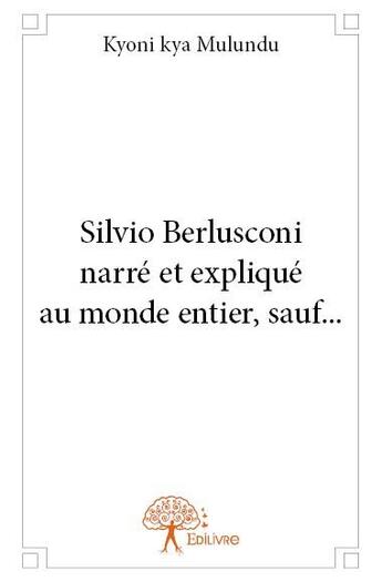 Couverture du livre « Silvio Berlusconi narré et expliqué au monde entier, sauf... » de Kyoni Kya Mulundu aux éditions Edilivre