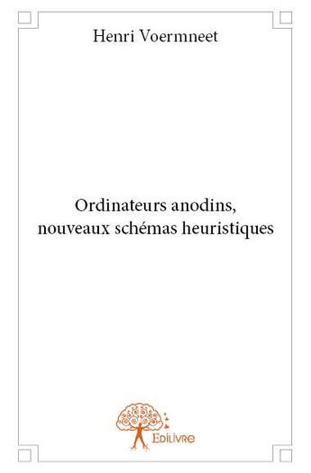 Couverture du livre « Ordinateurs anodins, nouveaux schémas heuristiques » de Henri Voermneet aux éditions Edilivre