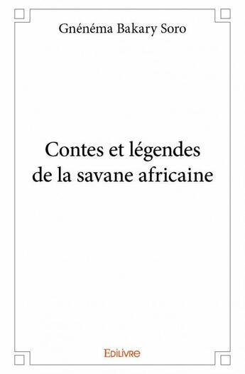 Couverture du livre « Contes et légendes de la savane africaine » de Gnenema Bakary Soro aux éditions Edilivre