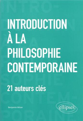 Couverture du livre « Introduction à la philosophie contemporaine ; 21 auteurs clés (édition 2018) » de Benjamin Nitzer aux éditions Ellipses