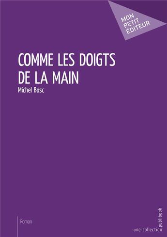 Couverture du livre « Comme les doigts de la main » de Michel Bosc aux éditions Mon Petit Editeur