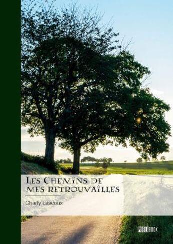 Couverture du livre « Les chemins de mes retrouvailles » de Charly Lascoux aux éditions Publibook