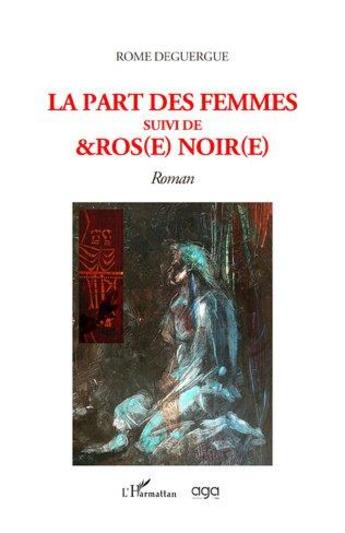 Couverture du livre « La part des femmes ; ros(e) noir(e) » de Rome Deguergue aux éditions L'harmattan