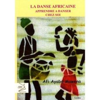 Couverture du livre « La danse africaine ; apprendre à danser chez soi » de Afi Ayaba Mawena aux éditions Abm Courtomer
