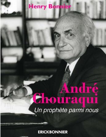 Couverture du livre « André Chouraqui ; un prophète parmi nous » de Henry Bonnier aux éditions Erick Bonnier