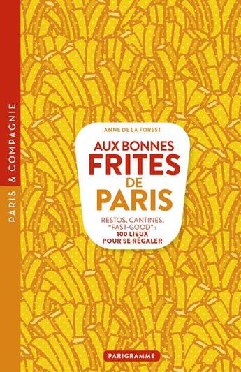 Couverture du livre « Aux bonnes frites de Paris ; restos, cantines, fast-good ; 100 lieux pour se régaler (édition 2018) » de Anne De La Forest aux éditions Parigramme