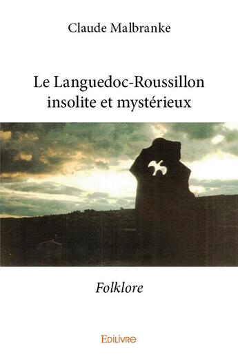 Couverture du livre « Le languedoc roussillon insolite et mysterieux - folklore » de Claude Malbranke aux éditions Edilivre