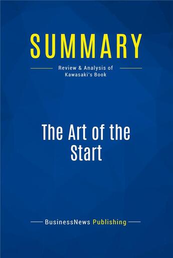 Couverture du livre « Summary: The Art of the Start (review and analysis of Kawasaki's Book) » de  aux éditions Business Book Summaries