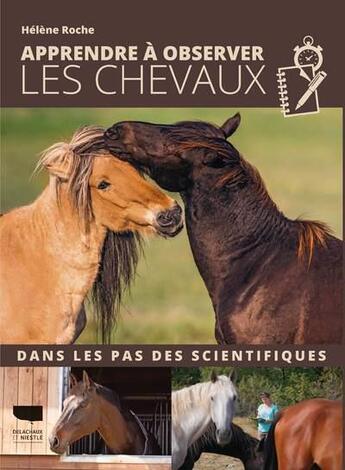 Couverture du livre « Apprendre à observer les chevaux ; dans les pas des scientifiques » de Helene Roche aux éditions Delachaux & Niestle