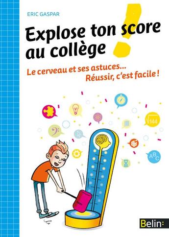 Couverture du livre « Explose ton score au collège ! le cerveau et ses astuces... réussir, c'est facile ! » de Eric Gaspar aux éditions Belin Education