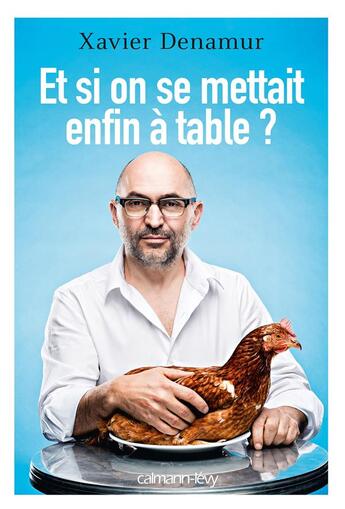 Couverture du livre « Et si on se mettait enfin à table ? » de Xavier Denamur aux éditions Calmann-levy