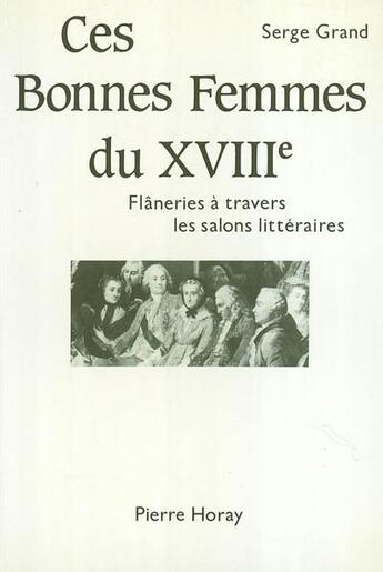 Couverture du livre « Ces bonnes femmes du xviii siècle ; flâneries à travers les salons littéraires » de Serge Grand aux éditions Horay