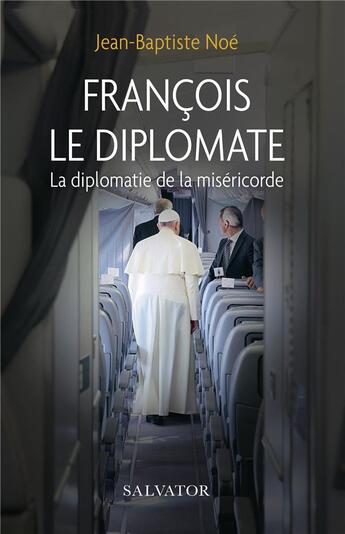 Couverture du livre « François, le diplomate ; la diplomatie de la miséricorde » de Jean-Baptiste Noé aux éditions Salvator