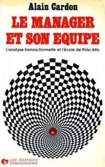 Couverture du livre « Le manager et son equipe ; l'analyse transactionnelle et l'école de Palo Alto » de Alain Cardon aux éditions Organisation