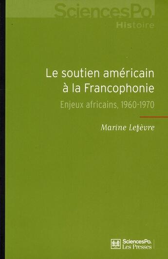 Couverture du livre « Le soutien américain à la francophonie ; enjeux africains, 1960-1970 » de Marine Lefevre aux éditions Presses De Sciences Po