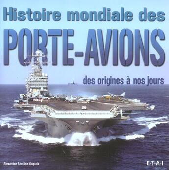 Couverture du livre « Histoire mondiale des porte-avions - des origines a nos jours » de Sheldon-Duplaix A. aux éditions Etai