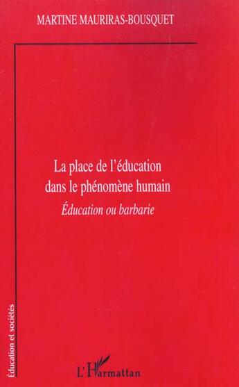 Couverture du livre « La place de l'education dans le phenomene humain - education ou barbarie » de Mauriras-Bousquet M. aux éditions L'harmattan