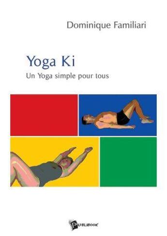 Couverture du livre « Yoga Ki : un Yoga simple pour tous » de Dominique Familiari aux éditions Publibook