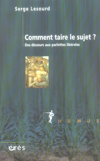 Couverture du livre « Comment taire le sujet ? des discours aux parlottes, la mutation de la subjectivite » de Serge Lesourd aux éditions Eres