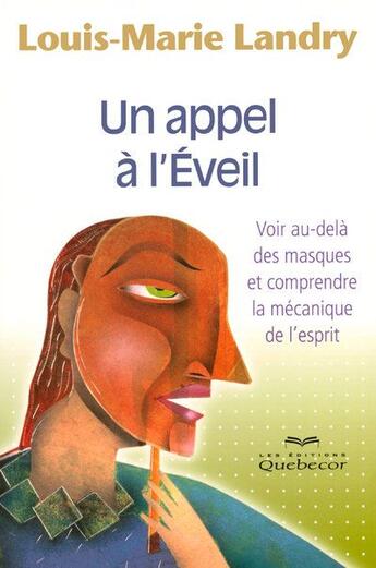 Couverture du livre « Un appel à l'éveil ; voir au-delà des masques et comprendre le mécanisme de l'esprit » de Louis-Marie Landry aux éditions Quebecor