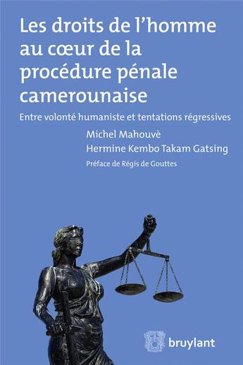 Couverture du livre « Les droits de l'homme au coeur de la procédure pénale camerounaise ; entre volonté humaniste et tentations régressives » de Hermine Kembo Takam Gatsing et Michel Mahouve aux éditions Bruylant