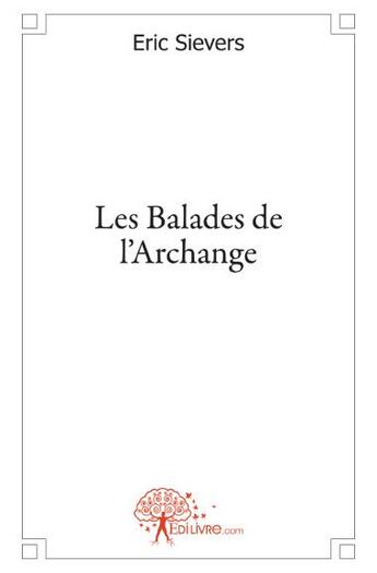 Couverture du livre « Les balades de l'archange » de Eric Sievers aux éditions Edilivre