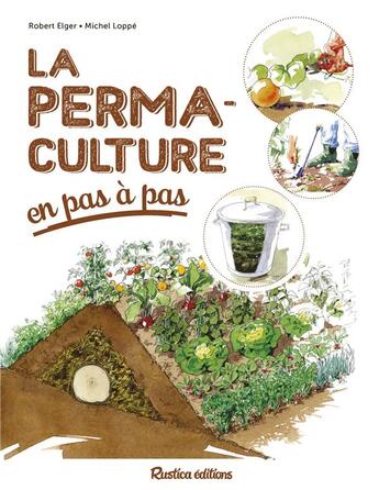 Couverture du livre « La permaculture en pas à pas » de Michel Loppe et Robert Elger aux éditions Rustica