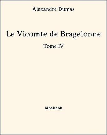 Couverture du livre « Le vicomte de Bragelonne t.4 » de Alexandre Dumas aux éditions Bibebook