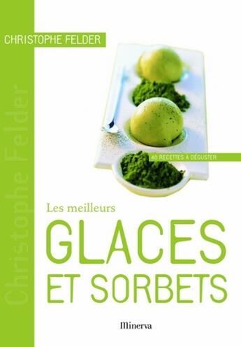 Couverture du livre « Les meilleurs glaces et sorbets » de Christophe Felder aux éditions Minerva