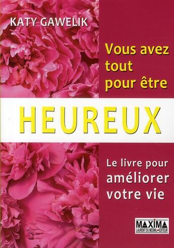 Couverture du livre « Vous avez tout pour être heureux ; le livre pour améliorer votre vie » de Katy Gawelik aux éditions Maxima