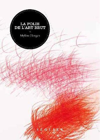 Couverture du livre « La folie de l'art brut » de Mylene Hengen aux éditions Seguier