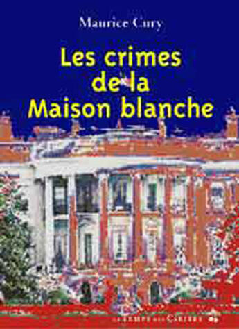 Couverture du livre « Les crimes de la maison blanche » de Maurice Cury aux éditions Le Temps Des Cerises