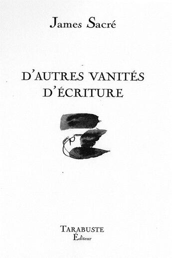 Couverture du livre « D'autres vanites d'ecriture - james sacre » de James Sacré aux éditions Tarabuste