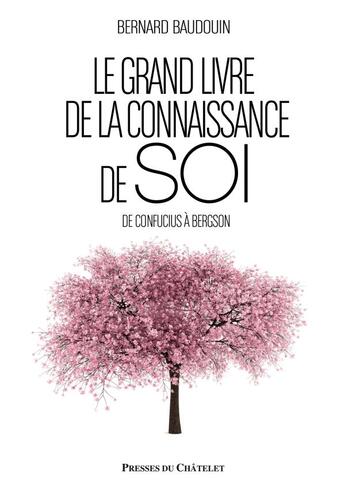 Couverture du livre « Le grand livre de la connaissance de soi ; de Confucius à Bergson » de Bernard Baudouin aux éditions Presses Du Chatelet