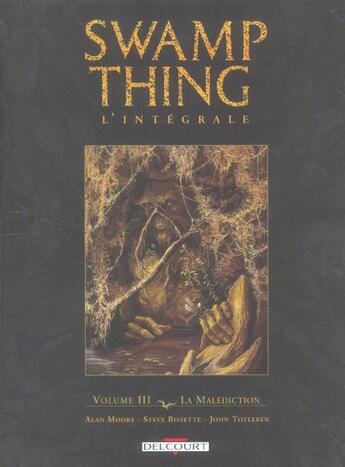 Couverture du livre « Swamp Thing : Intégrale vol.3 : la malédiction » de Alan Moore et Steve Bissette et John Totleben aux éditions Delcourt