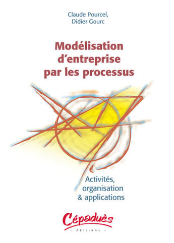 Couverture du livre « Modelisation d'entreprise par les processus : activites, organisation et applications » de Gourc Pourcel aux éditions Cepadues