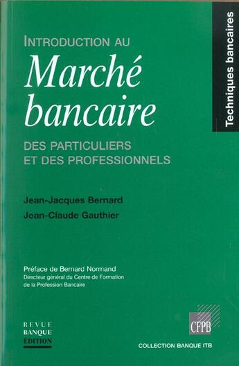 Couverture du livre « Introduction au marche bancaire des particuliers et des professionnels - techniques bancaires » de Jean-Jacques Bernard aux éditions Revue Banque