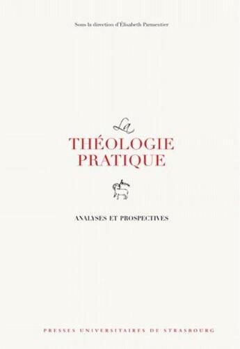 Couverture du livre « La théologie pratique ; analyses et prospectives » de Elisabeth Parmentier aux éditions Pu De Strasbourg