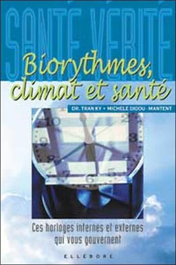 Couverture du livre « Biorythmes ,climats et santé ; ces horloges internes et externes qui vous gouvernent » de Tran Ky et Michele Didou-Manent aux éditions Ellebore