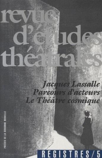 Couverture du livre « REVUE REGISTRES t.5 : revue d'études théâtrales ; Jacques Lassalle ; parcours d'acteurs ; le théâtre cosmique » de  aux éditions Presses De La Sorbonne Nouvelle