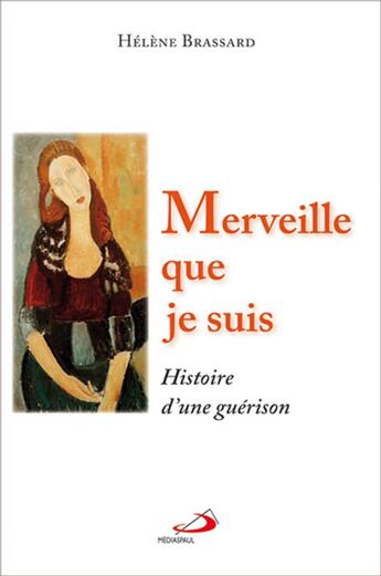 Couverture du livre « Merveille que je suis ; histoire d'une guérison » de Helene Brassard aux éditions Mediaspaul